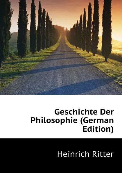 Обложка книги Geschichte Der Philosophie (German Edition), Heinrich Ritter