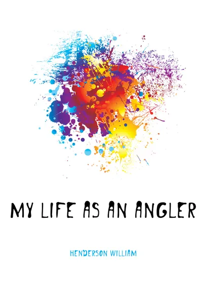 Обложка книги My Life As an Angler, Henderson William