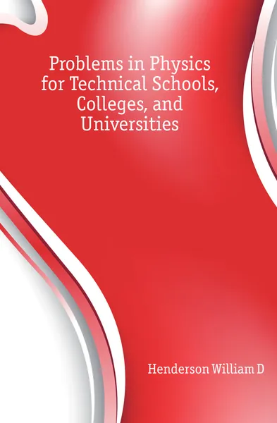 Обложка книги Problems in Physics for Technical Schools, Colleges, and Universities, Henderson William D.