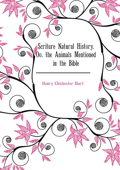 Обложка книги Scriture Natural History. Oo. the Animals Mentioned in the Bible, Henry Chichester Hart