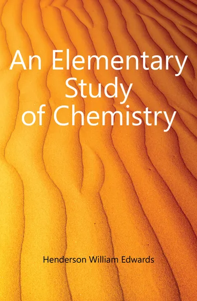 Обложка книги An Elementary Study of Chemistry, Henderson William Edwards