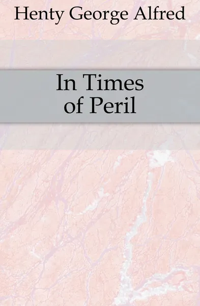 Обложка книги In Times of Peril, Henty George Alfred