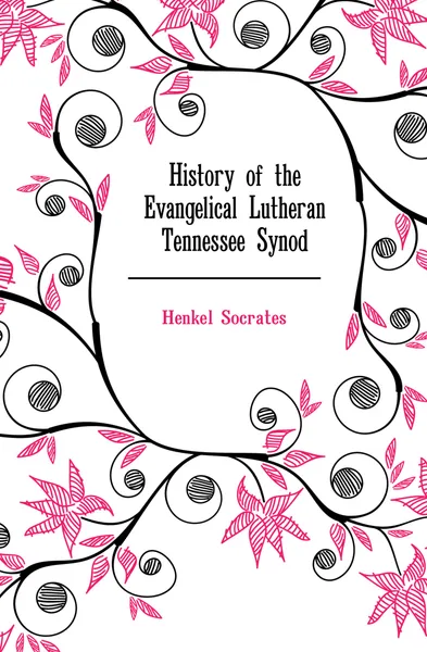 Обложка книги History of the Evangelical Lutheran Tennessee Synod, Henkel Socrates