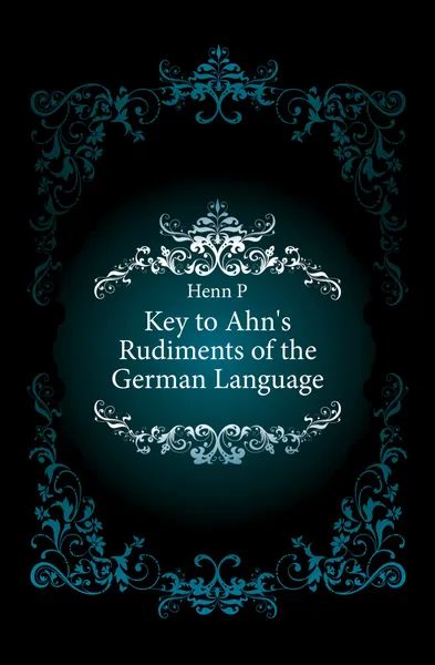 Обложка книги Key to Ahns Rudiments of the German Language, Henn P.