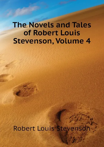 Обложка книги The Novels and Tales of Robert Louis Stevenson, Volume 4, Robert Louis Stevenson