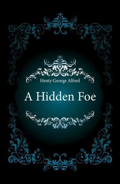 Обложка книги A Hidden Foe, Henty George Alfred