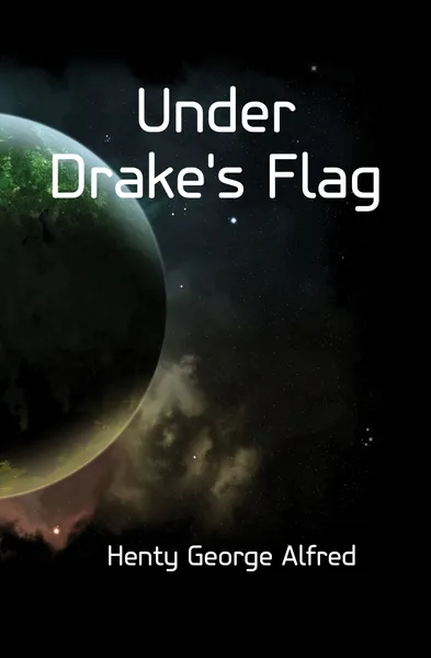 Обложка книги Under Drakes Flag, Henty George Alfred