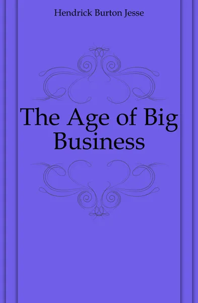 Обложка книги The Age of Big Business, Hendrick Burton Jesse