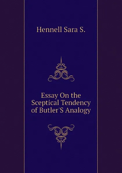 Обложка книги Essay On the Sceptical Tendency of ButlerS Analogy, Hennell Sara S.