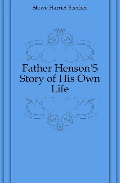 Обложка книги Father HensonS Story of His Own Life, Harriet Beecher-Stowe