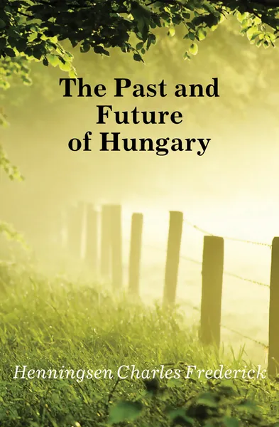 Обложка книги The Past and Future of Hungary, Henningsen Charles Frederick