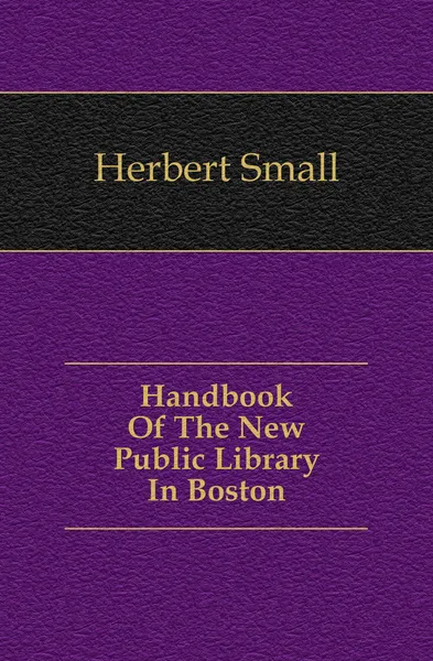 Обложка книги Handbook Of The New Public Library In Boston, Herbert Small