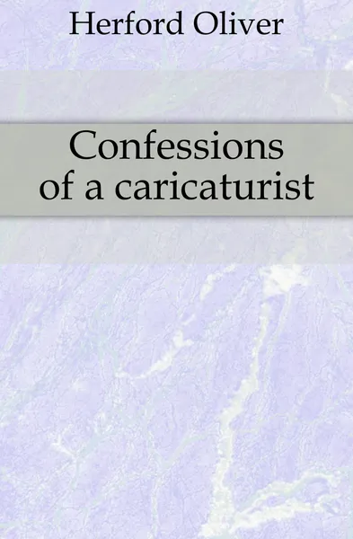 Обложка книги Confessions of a caricaturist, Herford Oliver