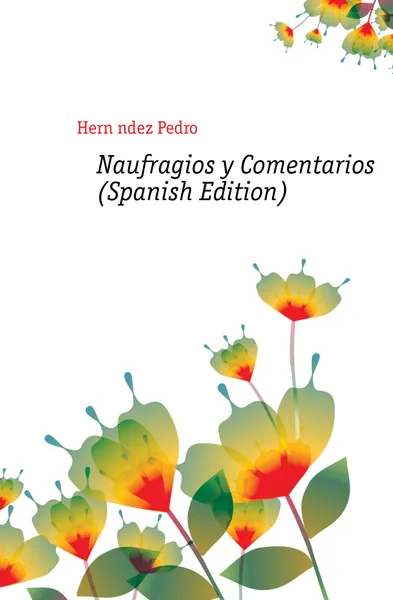 Обложка книги Naufragios y Comentarios (Spanish Edition), Hernández Pedro