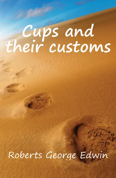 Обложка книги Cups and their customs, Roberts George Edwin
