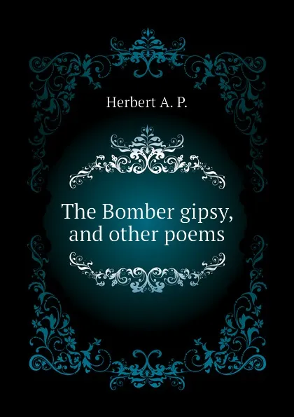 Обложка книги The Bomber gipsy, and other poems, Herbert A. P.