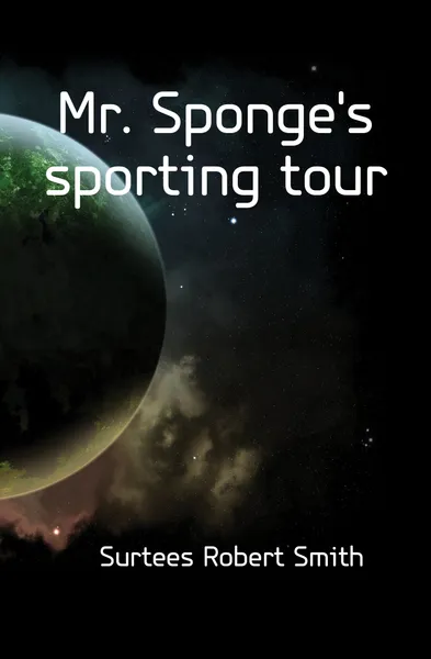 Обложка книги Mr. Sponges sporting tour, Surtees Robert Smith