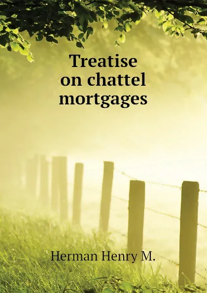 Обложка книги Treatise on chattel mortgages, Herman Henry M.