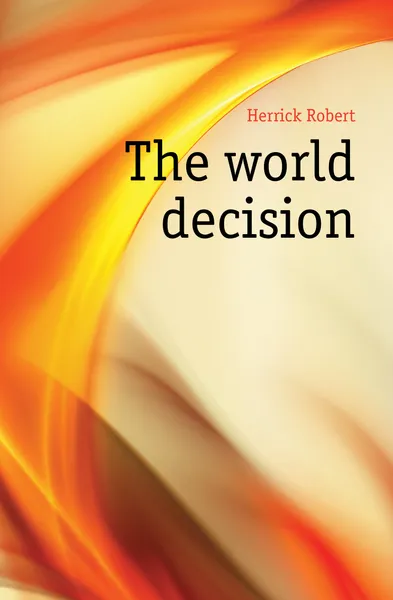 Обложка книги The world decision, Herrick Robert