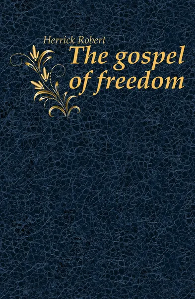 Обложка книги The gospel of freedom, Herrick Robert