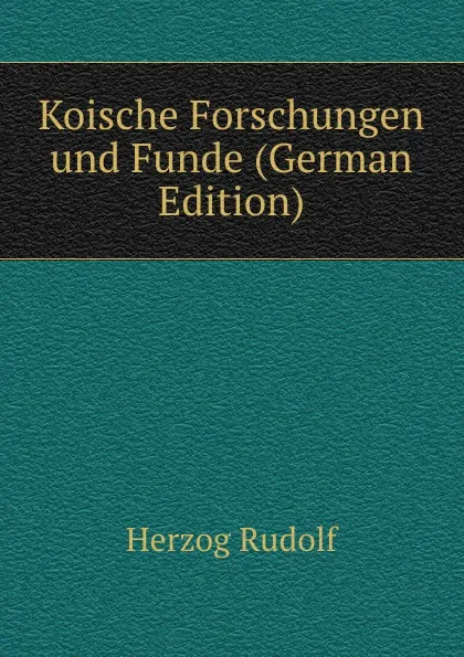 Обложка книги Koische Forschungen und Funde (German Edition), Herzog Rudolf