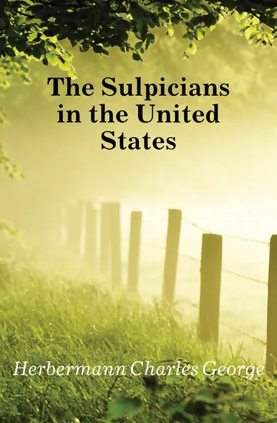 Обложка книги The Sulpicians in the United States, Herbermann Charles George