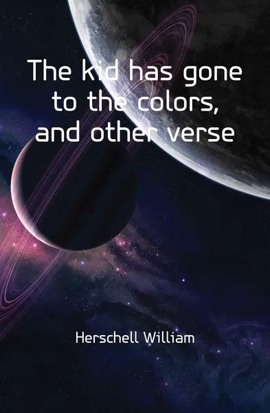 Обложка книги The kid has gone to the colors, and other verse, William Herschel