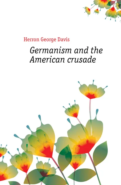 Обложка книги Germanism and the American crusade, Herron George Davis