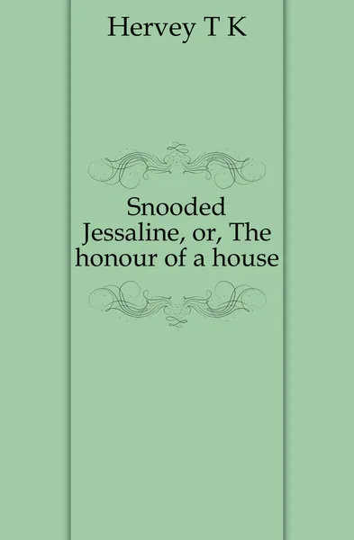 Обложка книги Snooded Jessaline, or, The honour of a house, Hervey T. K.