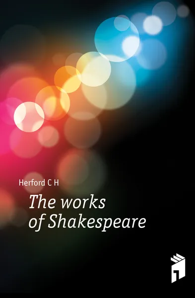 Обложка книги The works of Shakespeare, C.H. Herford