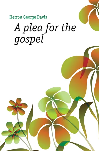 Обложка книги A plea for the gospel, Herron George Davis