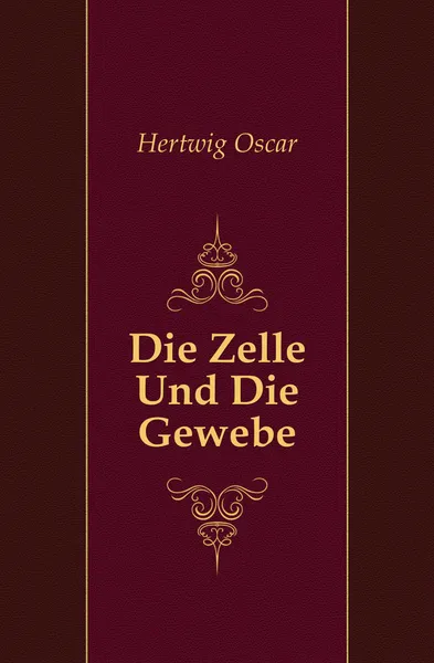 Обложка книги Die Zelle Und Die Gewebe, Hertwig Oscar