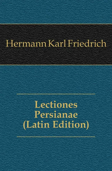 Обложка книги Lectiones Persianae (Latin Edition), Hermann Karl Friedrich