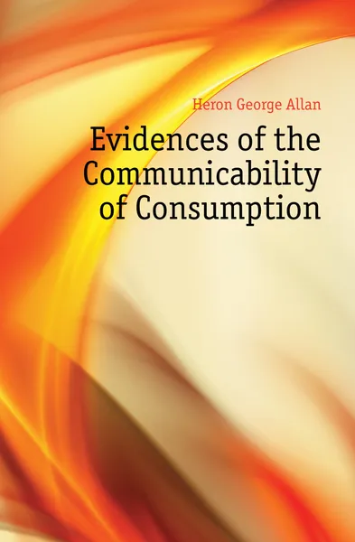 Обложка книги Evidences of the Communicability of Consumption, Heron George Allan