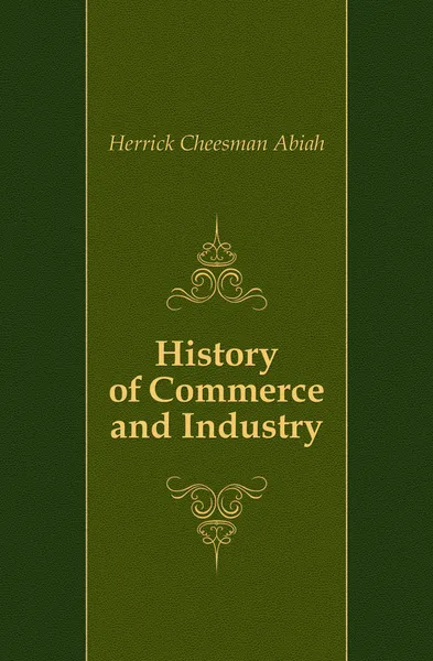 Обложка книги History of Commerce and Industry, Herrick Cheesman Abiah