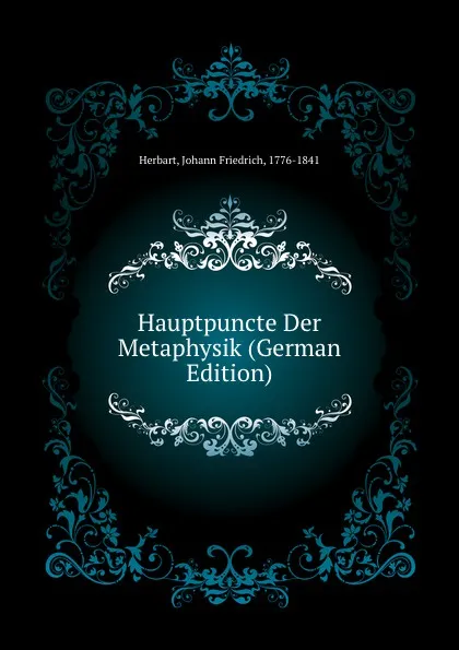 Обложка книги Hauptpuncte Der Metaphysik (German Edition), Herbart Johann Friedrich