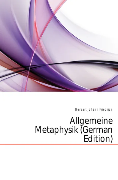 Обложка книги Allgemeine Metaphysik (German Edition), Herbart Johann Friedrich