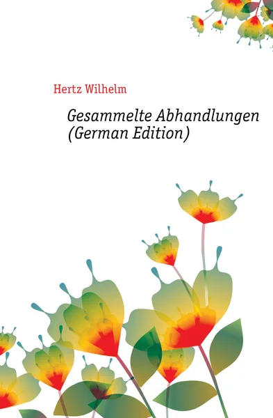 Обложка книги Gesammelte Abhandlungen (German Edition), Hertz Wilhelm