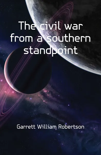 Обложка книги The civil war from a southern standpoint, Garrett William Robertson