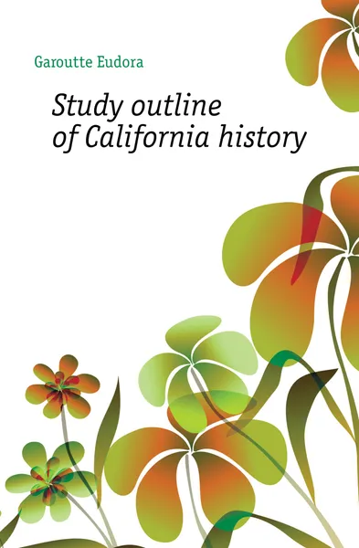 Обложка книги Study outline of California history, Garoutte Eudora