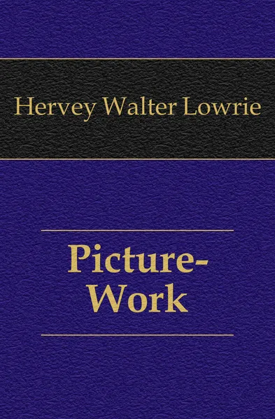 Обложка книги Picture-Work, Hervey Walter Lowrie