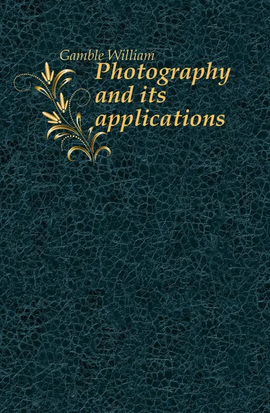 Обложка книги Photography and its applications, Gamble William