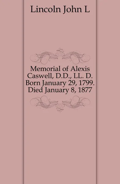 Обложка книги Memorial of Alexis Caswell, D.D., LL. D. Born January 29, 1799. Died January 8, 1877, Lincoln John L.