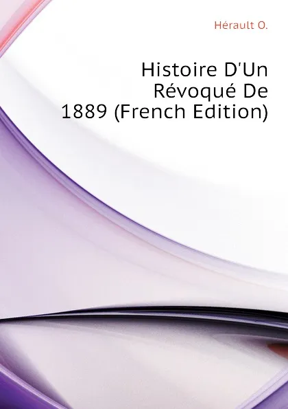 Обложка книги Histoire DUn Revoque De 1889 (French Edition), Hérault O.