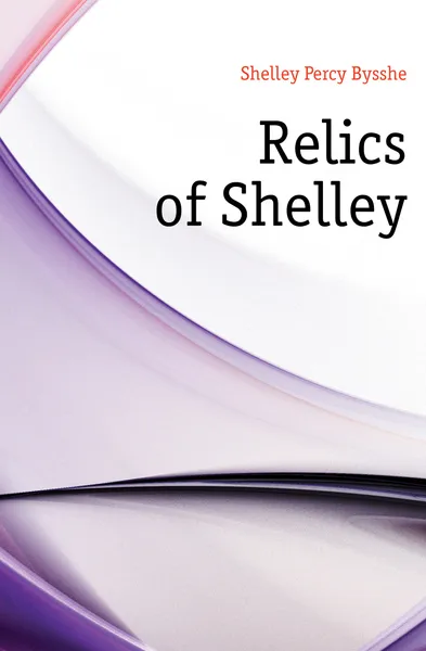 Обложка книги Relics of Shelley, Shelley Percy Bysshe