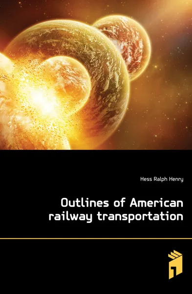 Обложка книги Outlines of American railway transportation, Hess Ralph Henry