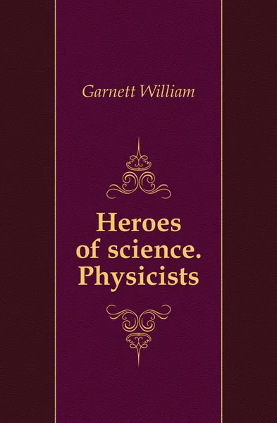 Обложка книги Heroes of science. Physicists, Garnett William