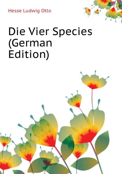 Обложка книги Die Vier Species (German Edition), Hesse Ludwig Otto