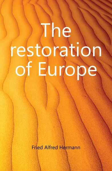 Обложка книги The restoration of Europe, Fried Alfred Hermann