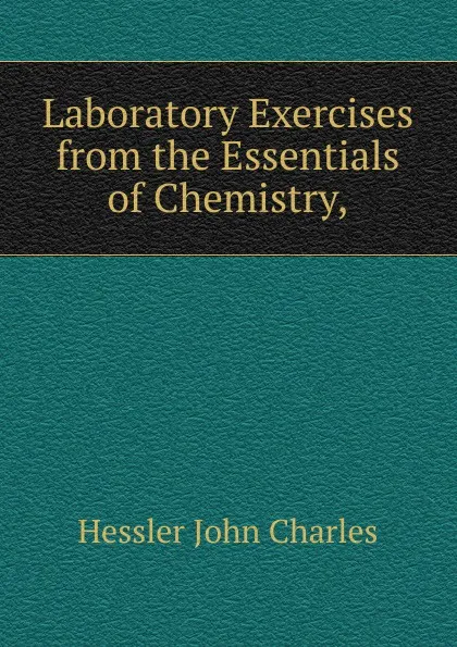 Обложка книги Laboratory Exercises from the Essentials of Chemistry,, Hessler John Charles